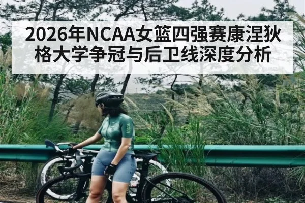 2026年NCAA女篮四强赛康涅狄格大学争冠与后卫线深度分析